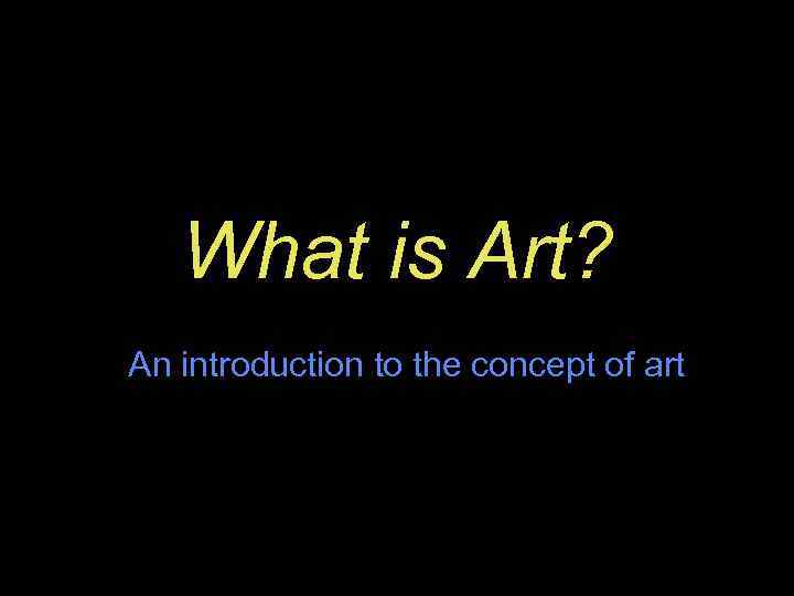 What is Art? An introduction to the concept of art 