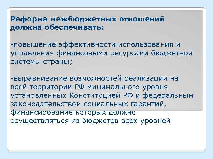 Реформа межбюджетных отношений должна обеспечивать: -повышение эффективности использования и управления финансовыми ресурсами бюджетной системы