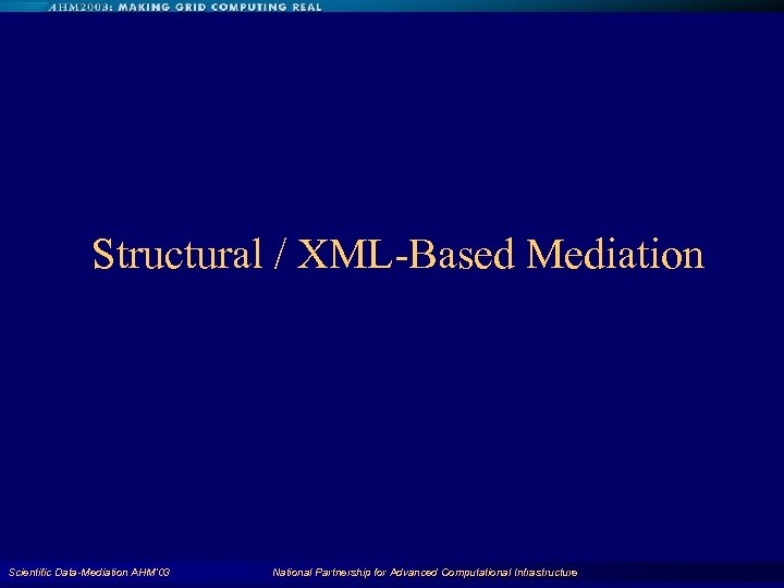 Structural / XML-Based Mediation Scientific Data-Mediation AHM'03 National Partnership for Advanced Computational Infrastructure 12