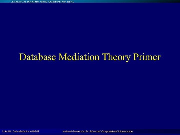 Database Mediation Theory Primer Scientific Data-Mediation AHM'03 National Partnership for Advanced Computational Infrastructure 