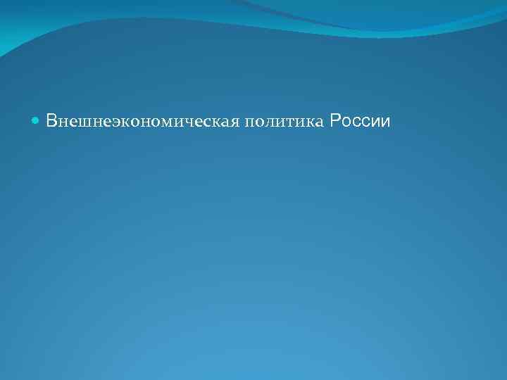 Внешнеэкономическая политика России 