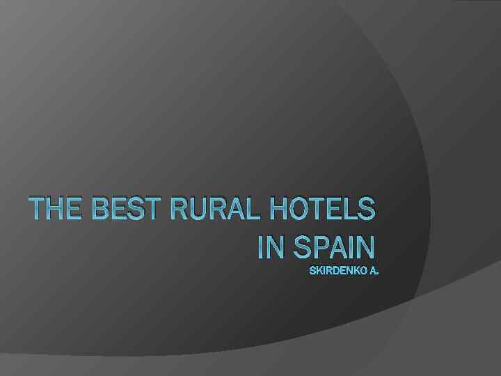 THE BEST RURAL HOTELS IN SPAIN SKIRDENKO A. 