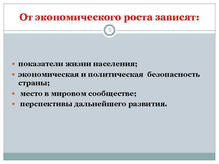 От экономического роста зависят: 5 показатели жизни населения; экономическая и политическая безопасность страны; место