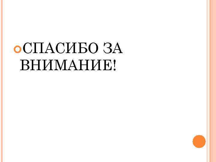  СПАСИБО ЗА ВНИМАНИЕ! 