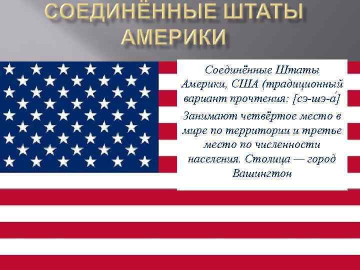 Соединённые Штаты Америки, США (традиционный вариант прочтения: [сэ-шэ-а ] Занимают четвёртое место в мире