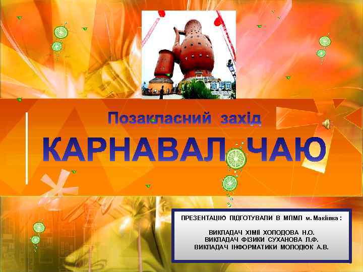 ПРЕЗЕНТАЦІЮ ПІДГОТУВАЛИ В МПМЛ м. Макіївка : ВИКЛАДАЧ ХІМІЇ ХОЛОДОВА Н. О. ВИКЛАДАЧ ФІЗИКИ