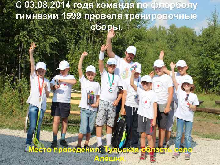 С 03. 08. 2014 года команда по флорболу гимназии 1599 провела тренировочные сборы. Место