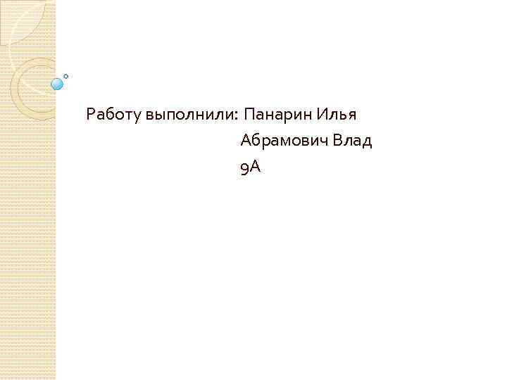 Работу выполнили: Панарин Илья Абрамович Влад 9 А 