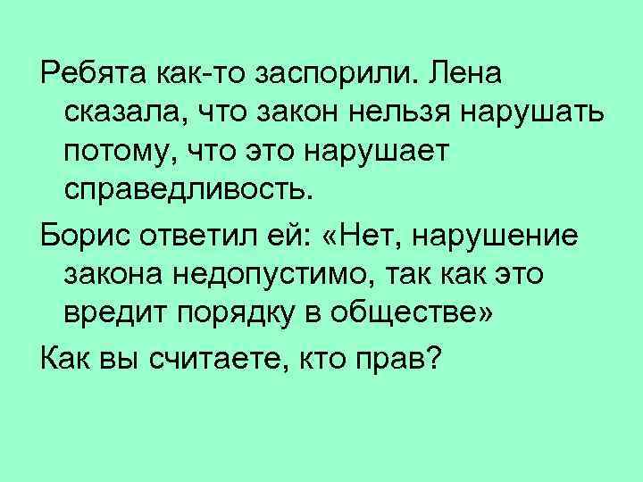 Ребята как-то заспорили. Лена сказала, что закон нельзя нарушать потому, что это нарушает справедливость.