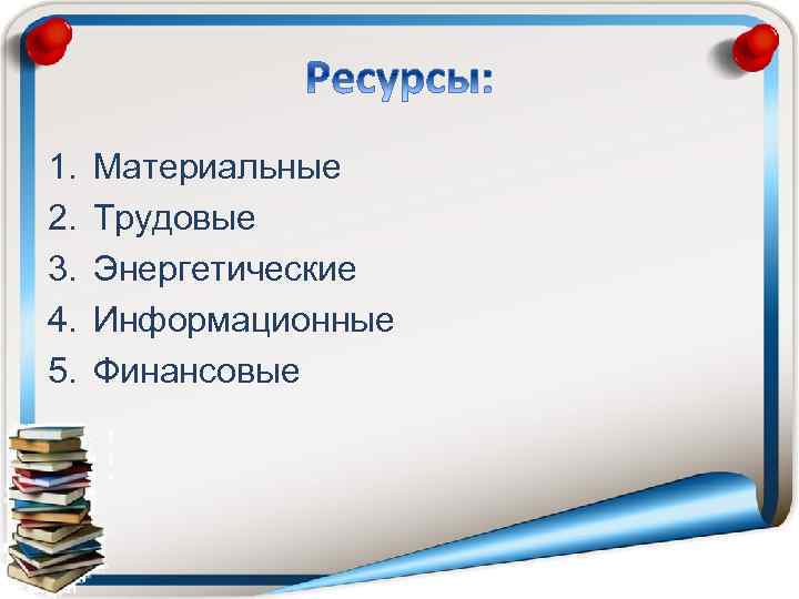 1. 2. 3. 4. 5. Материальные Трудовые Энергетические Информационные Финансовые 