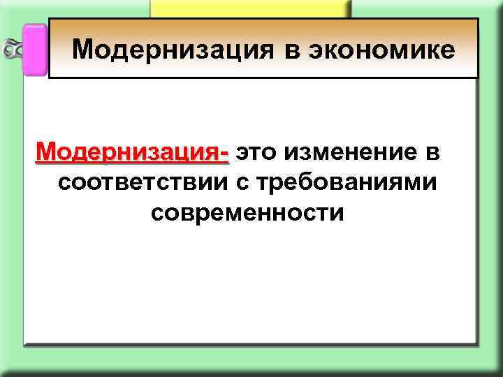 Модернизация в экономике Модернизация- это изменение в Модернизациясоответствии с требованиями современности 