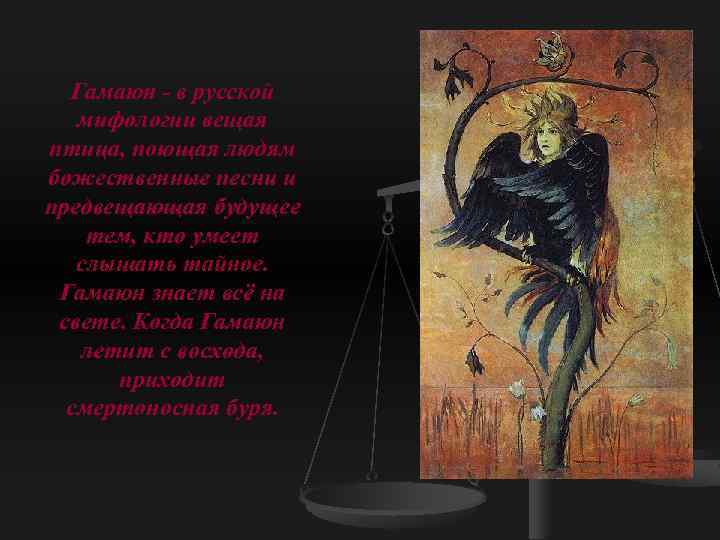 Гамаюн - в русской мифологии вещая птица, поющая людям божественные песни и предвещающая будущее