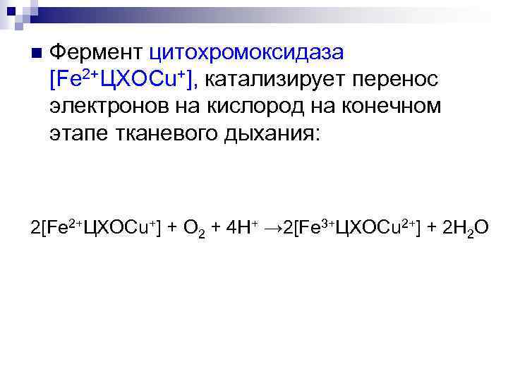 n Фермент цитохромоксидаза [Fe 2+ЦХОСu+], катализирует перенос электронов на кислород на конечном этапе тканевого