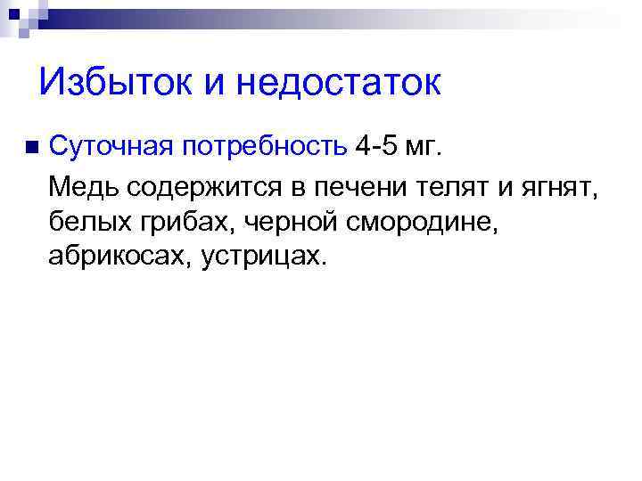 Избыток и недостаток Суточная потребность 4 -5 мг. Медь содержится в печени телят и