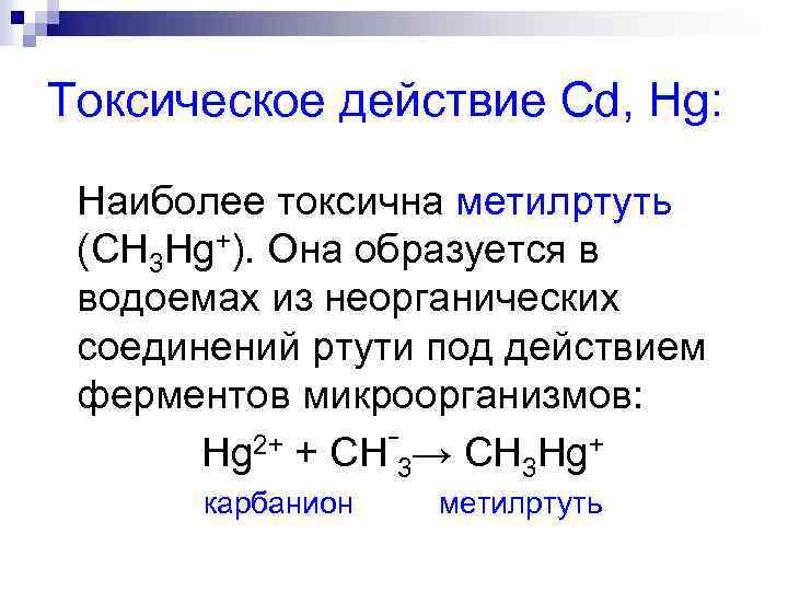 Токсическое действие Cd, Hg: Наиболее токсична метилртуть (CH 3 Hg+). Она образуется в водоемах