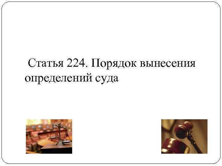 Статья 224. Порядок вынесения определений суда 