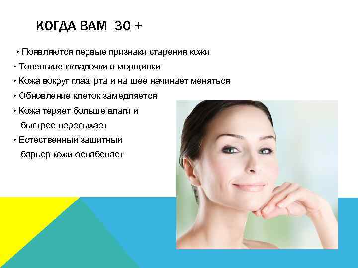 КОГДА ВАМ 30 + • Появляются первые признаки старения кожи • Тоненькие складочки и