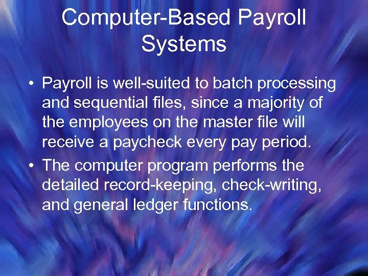 Computer-Based Payroll Systems • Payroll is well-suited to batch processing and sequential files, since