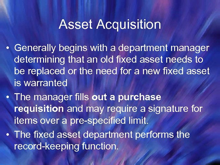 Asset Acquisition • Generally begins with a department manager determining that an old fixed