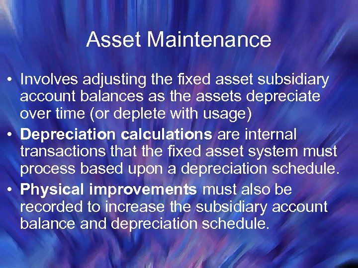 Asset Maintenance • Involves adjusting the fixed asset subsidiary account balances as the assets