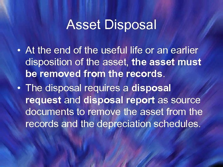 Asset Disposal • At the end of the useful life or an earlier disposition