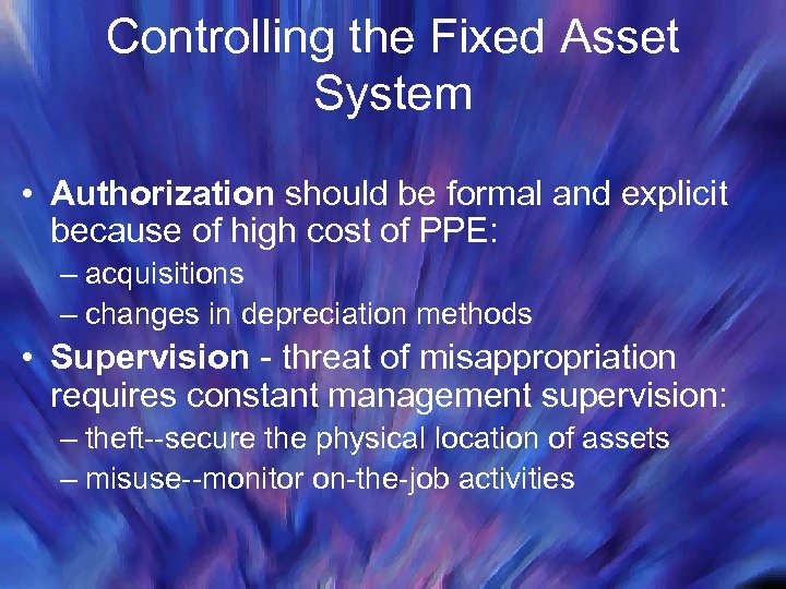 Controlling the Fixed Asset System • Authorization should be formal and explicit because of