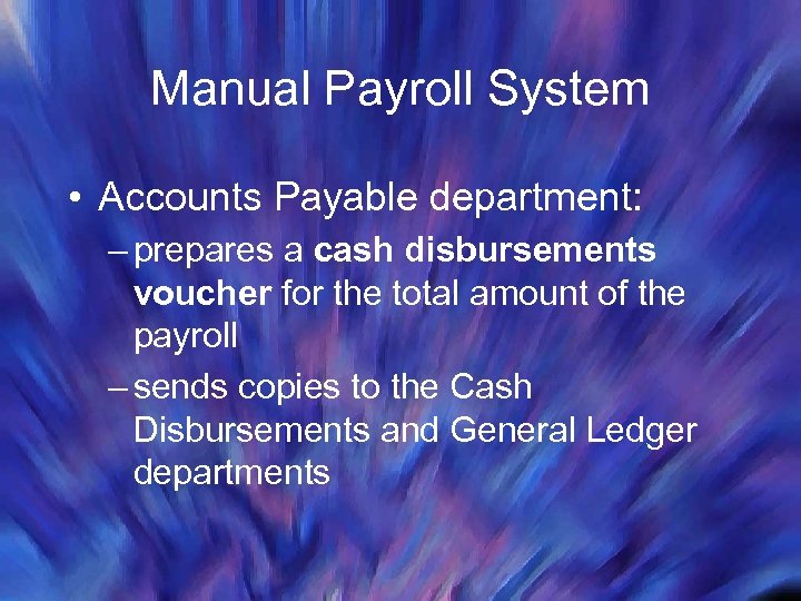 Manual Payroll System • Accounts Payable department: – prepares a cash disbursements voucher for