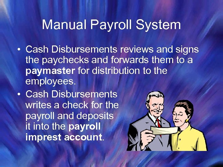 Manual Payroll System • Cash Disbursements reviews and signs the paychecks and forwards them