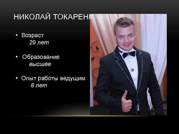 НИКОЛАЙ ТОКАРЕНКО • Возраст 29 лет • Образование высшее • Опыт работы ведущим 8