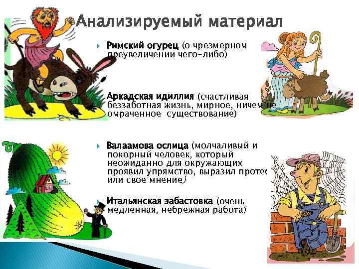 Анализируемый материал Римский огурец (о чрезмерном преувеличении чего-либо) Аркадская идиллия (счастливая беззаботная жизнь, мирное,