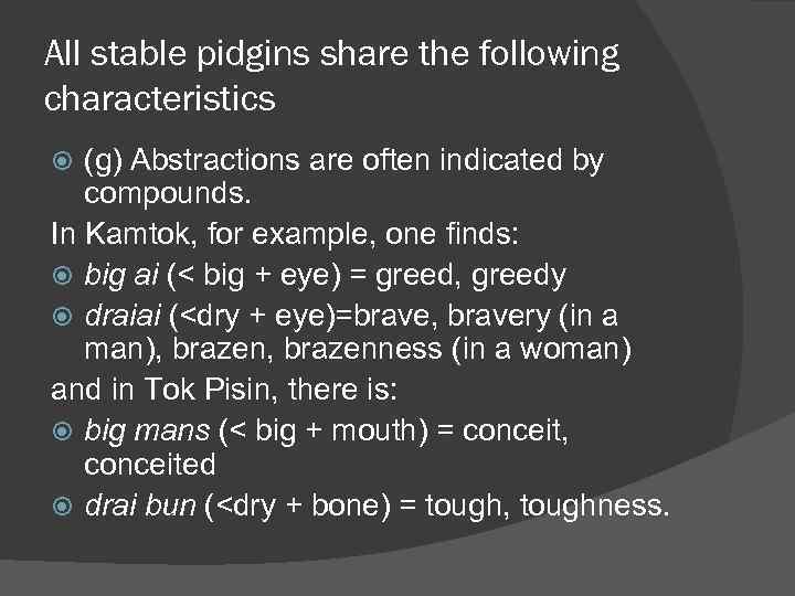 All stable pidgins share the following characteristics (g) Abstractions are often indicated by compounds.