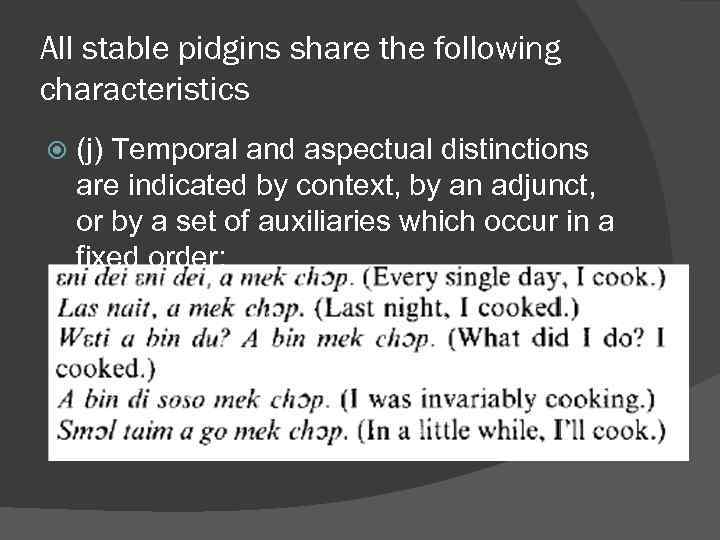 All stable pidgins share the following characteristics (j) Temporal and aspectual distinctions are indicated