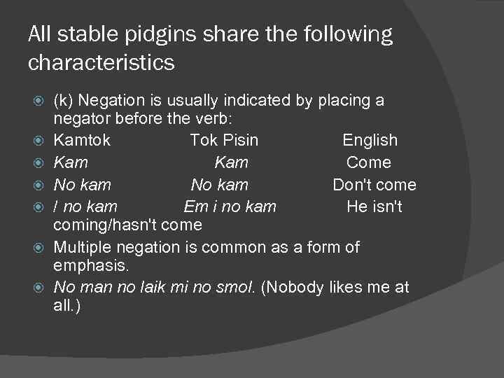 All stable pidgins share the following characteristics (k) Negation is usually indicated by placing