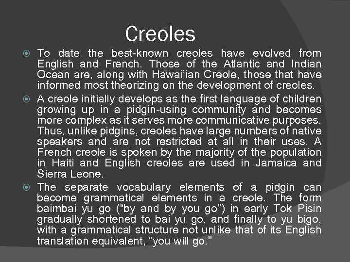 Creoles To date the best-known creoles have evolved from English and French. Those of