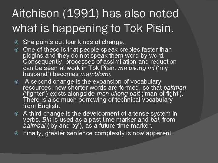 Aitchison (1991) has also noted what is happening to Tok Pisin. She points out