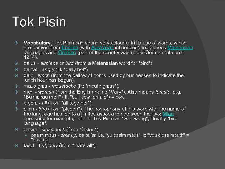 Tok Pisin Vocabulary. Tok Pisin can sound very colourful in its use of words,