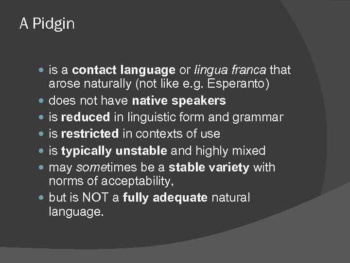 A Pidgin is a contact language or lingua franca that arose naturally (not like