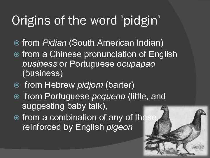 Origins of the word 'pidgin' from Pidian (South American Indian) from a Chinese pronunciation