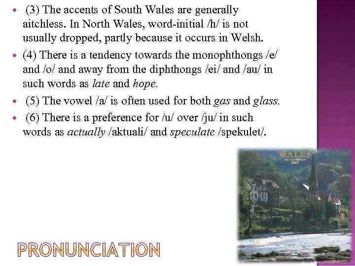  (3) The accents of South Wales are generally aitchless. In North Wales, word-initial