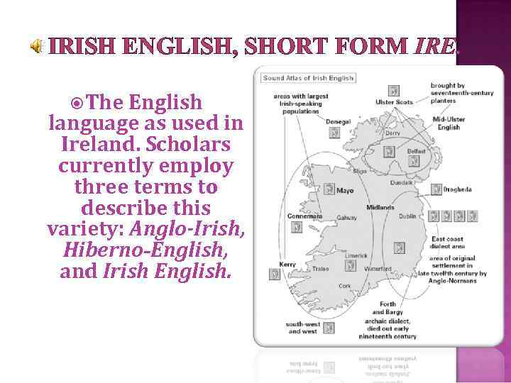 IRISH ENGLISH, SHORT FORM IRE. The English language as used in Ireland. Scholars currently