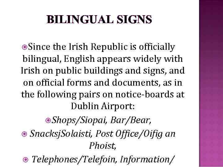 BILINGUAL SIGNS Since the Irish Republic is officially bilingual, English appears widely with Irish