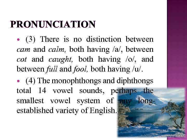 PRONUNCIATION (3) There is no distinction between cam and calm, both having /a/, between