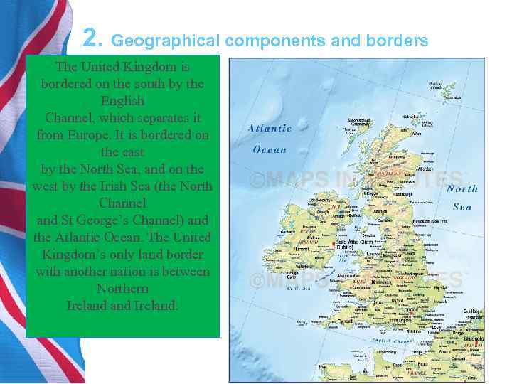 2. Geographical components and borders The United Kingdom is bordered on the south by