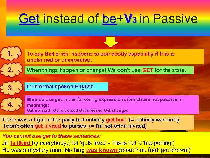 Get instead of be+V 3 in Passive be 1. To say that smth. happens