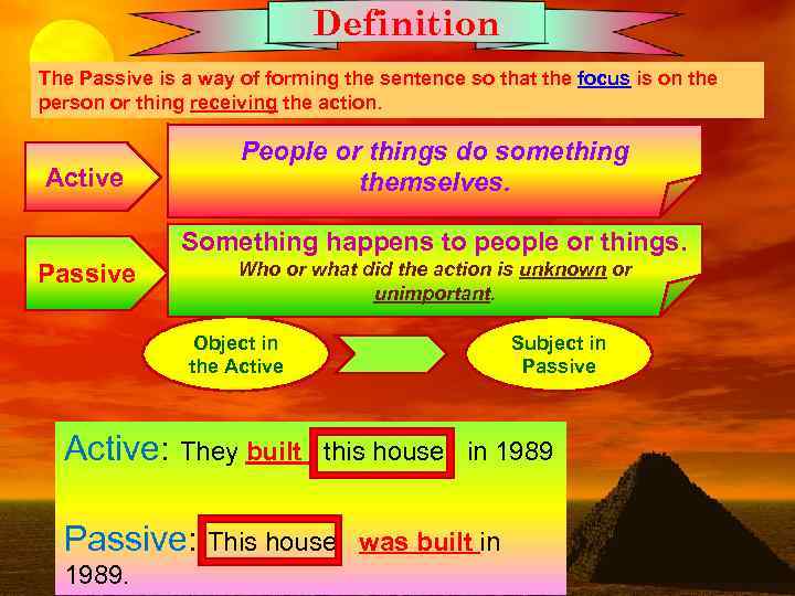 Definition The Passive is a way of forming the sentence so that the focus