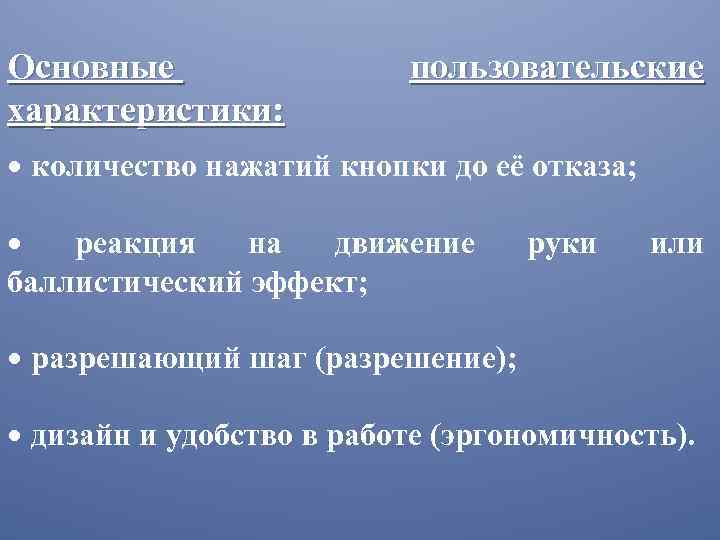 Основные характеристики: пользовательские • количество нажатий кнопки до её отказа; • реакция на движение