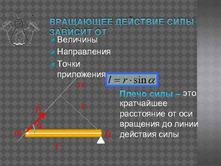 m ВРАЩАЮЩЕЕ ДЕЙСТВИЕ СИЛЫ ЗАВИСИТ ОТ Величины Направления Точки приложения n Плечо силы –