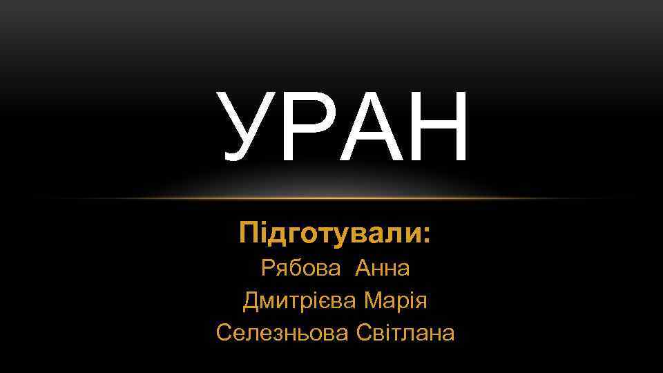 УРАН Підготували: Рябова Анна Дмитрієва Марія Селезньова Світлана 