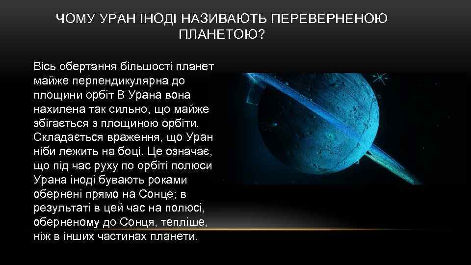 ЧОМУ УРАН ІНОДІ НАЗИВАЮТЬ ПЕРЕВЕРНЕНОЮ ПЛАНЕТОЮ? Вісь обертання більшості планет майже перпендикулярна до площини
