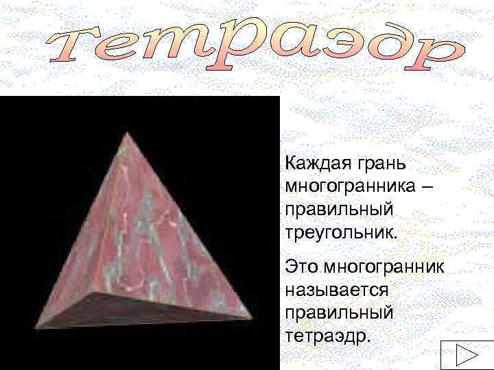 Каждая грань многогранника – правильный треугольник. Это многогранник называется правильный тетраэдр. 